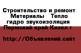 Строительство и ремонт Материалы - Тепло,гидро,звукоизоляция. Пермский край,Кизел г.